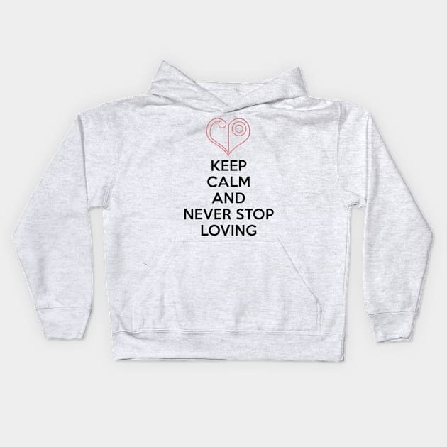 KEEP CALM AND NEVER STOP LOVING Kids Hoodie by smartass